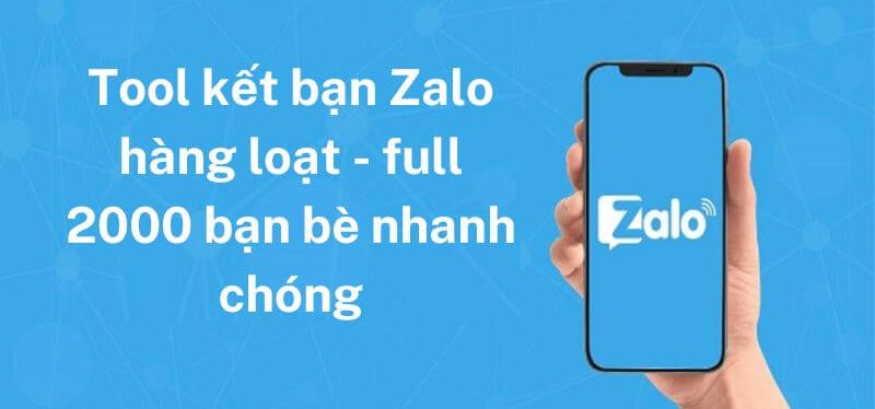 Dùng tool kết bạn Zalo hàng loạt để là gì?